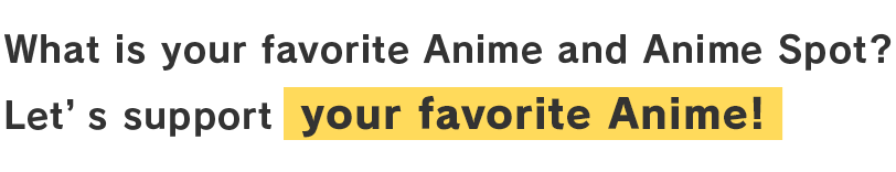 What is your favorite Animte and Anime Spot? Let's support your favorite Anime!
